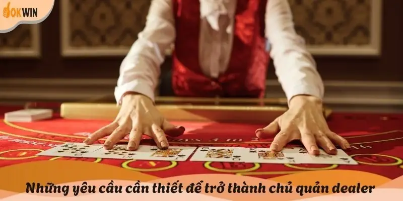 Những yêu cầu cần thiết để trở thành chủ quản dealer