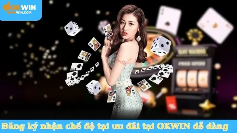 Đăng ký nhận chế độ tại ưu đãi tại OKWIN dễ dàng